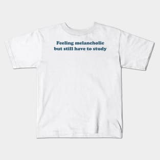 Feeling melancholic but still have to study Kids T-Shirt